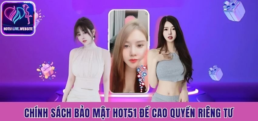 Chính sách bảo mật Hot51 đề cao quyền riêng tư của người dùng