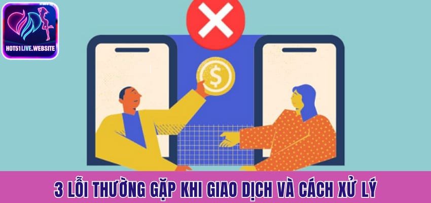 3 lỗi thường gặp khi giao dịch và cách xử lý