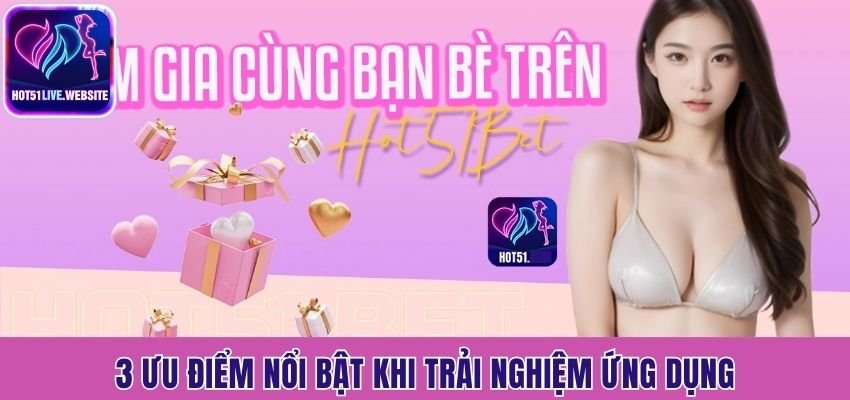 3 ưu điểm nổi bật khi trải nghiệm ứng dụng