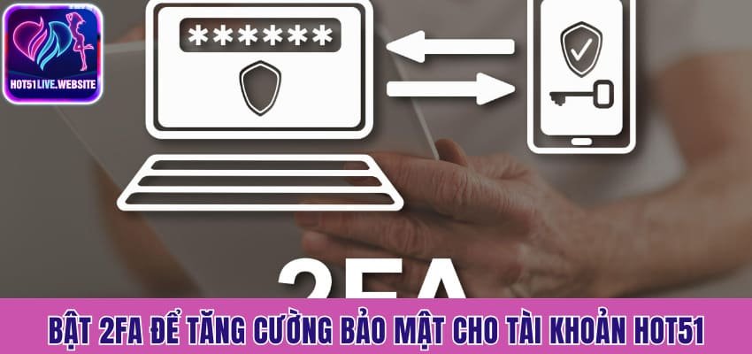 Bật 2FA để tăng cường bảo mật cho tài khoản Hot51
