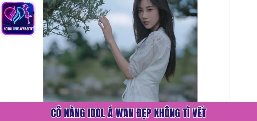 Cô nàng idol Á Wan đẹp không tì vết