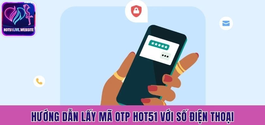 Hướng dẫn lấy mã OTP Hot51 với số điện thoại