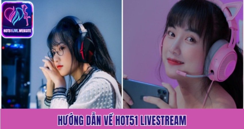 Hướng dẫn về Hot51 Livestream