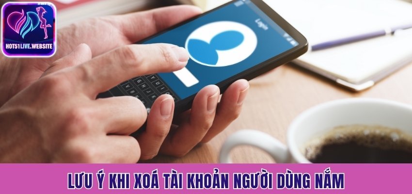 Lưu ý khi xoá tài khoản người dùng nắm