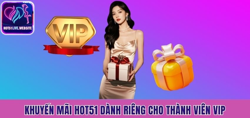 Sự kiện thành viên VIP siêu hot tại Hot51
