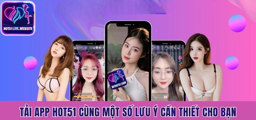 Tải app Hot51 cùng một số lưu ý cần thiết cho bạn