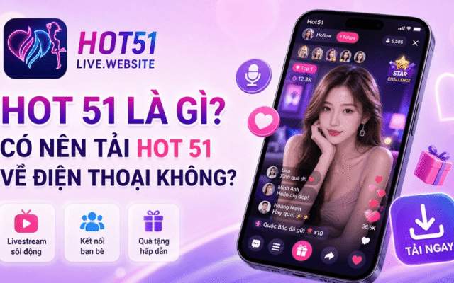 Hot 51 là gì? Có nên tải Hot 51 về điện thoại không?