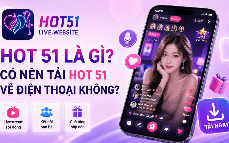 Hot 51 là gì? Có nên tải Hot 51 về điện thoại không?